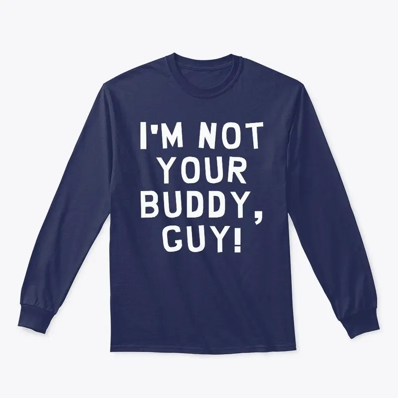 I'm Not Your Buddy, Guy!